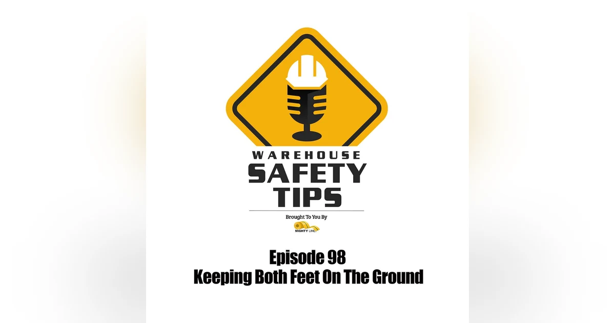 S2 Ep98: Warehouse Safety Tips | Episode 98 | Keeping BOTH Feet On The Ground