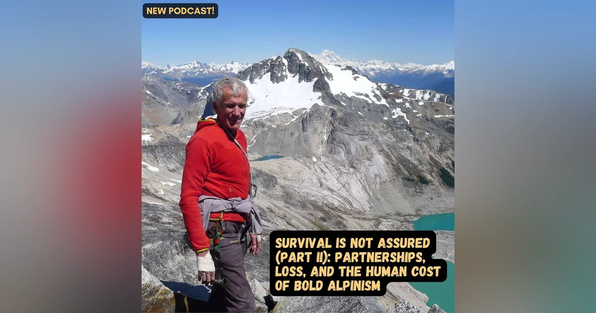 #90 Survival Is Not Assured (Part II): Partnerships, Loss, and the Human Cost of Bold Alpinism