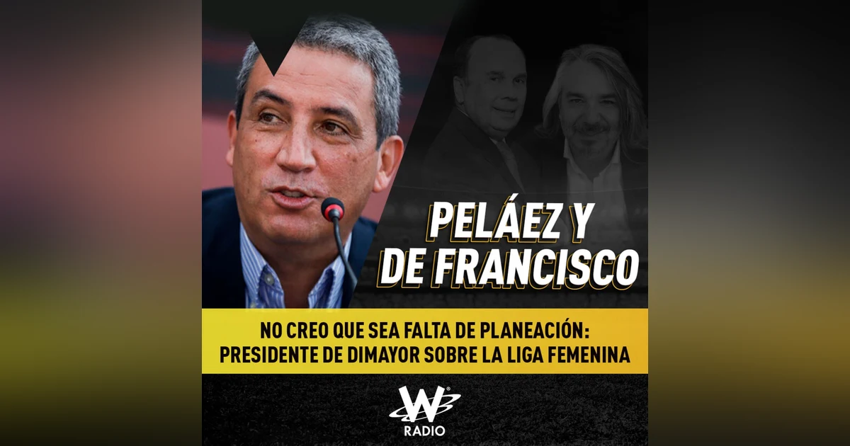 No creo que sea falta de planeación: presidente de Dimayor sobre la liga femenina.