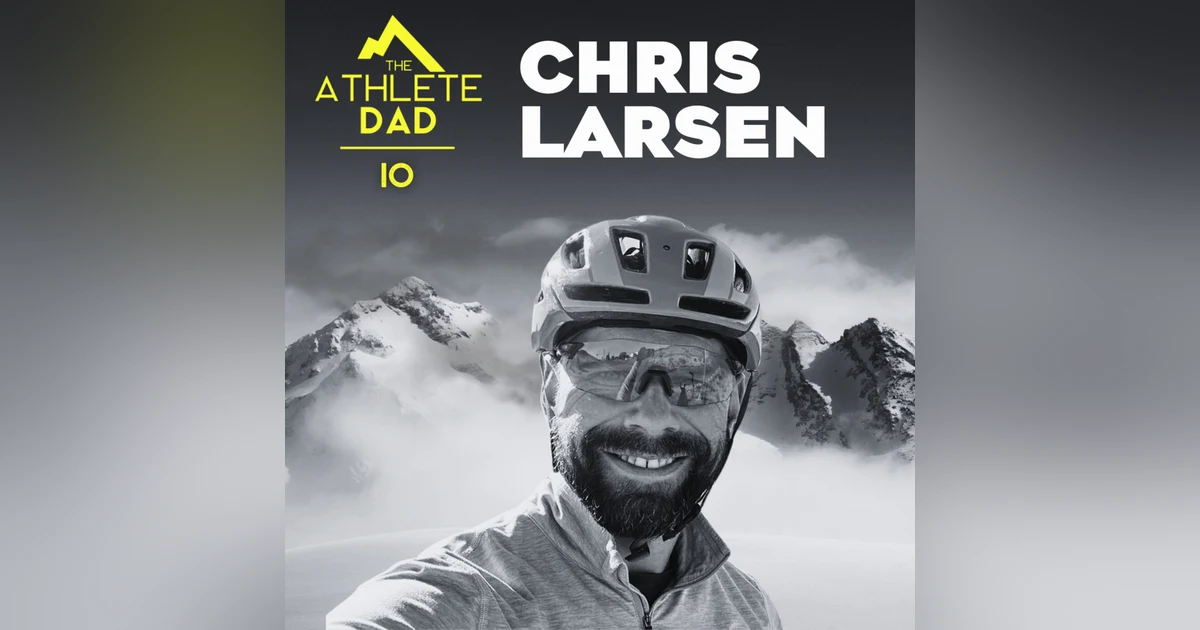 #10: Chris Larsen (Competitive Cyclist and Entrepreneur) - Raising Athlete Kids and Approaching Fatherhood with Intention