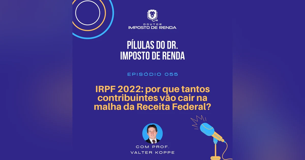 PDIR #055 – IRPF 2022: por que tantos contribuintes vão cair na malha da Receita Federal?