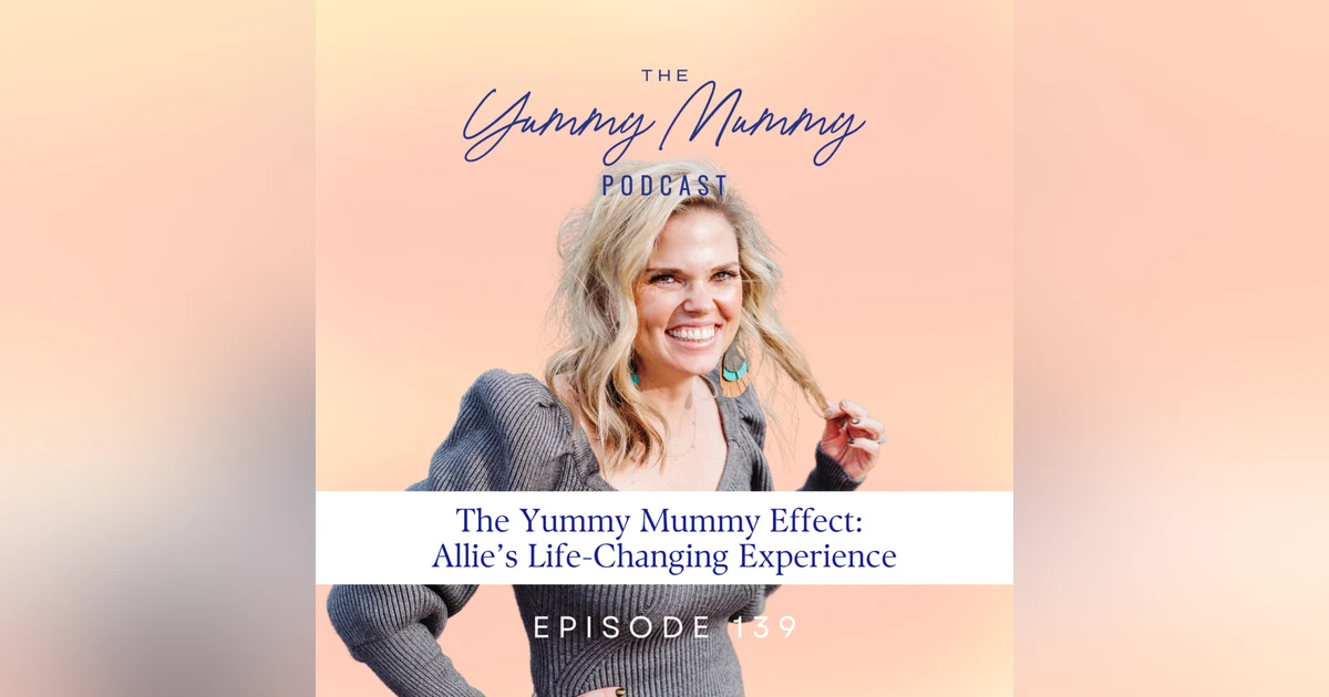 The Yummy Mummy Effect: Allie’s Life-Changing Experience