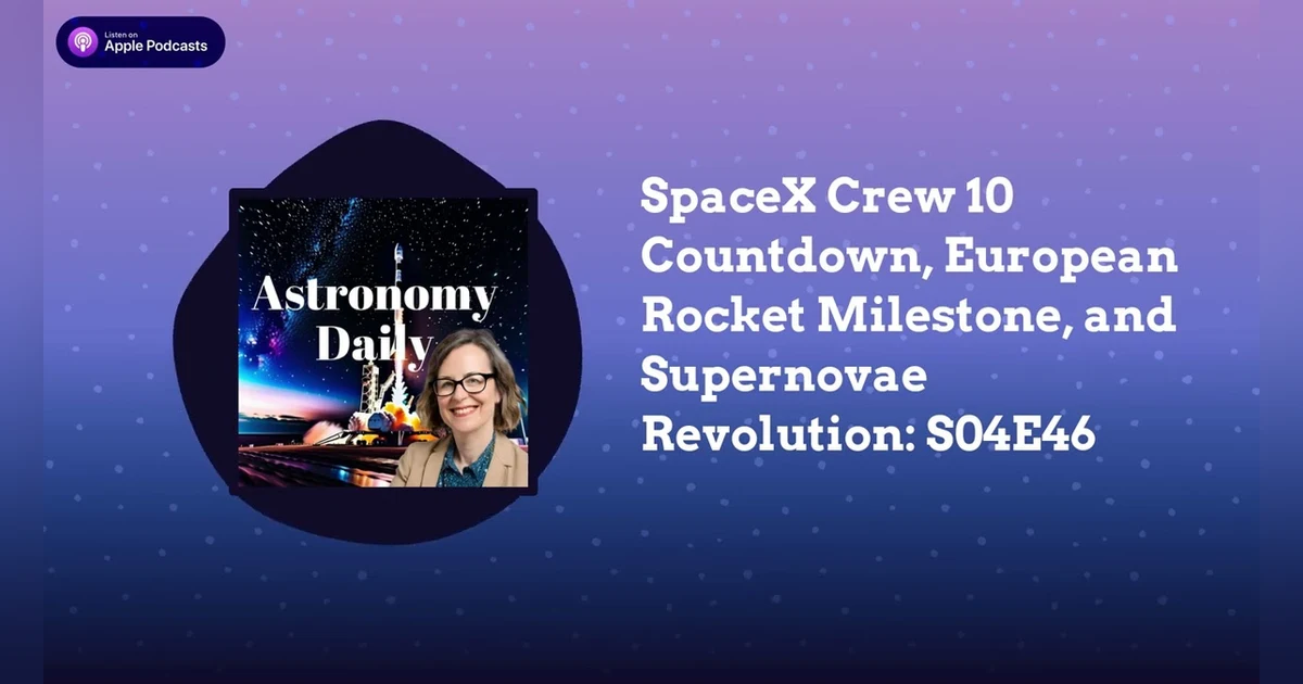 SpaceX Crew 10 Countdown, European Rocket Milestone, and Supernovae Revolution: S04E46