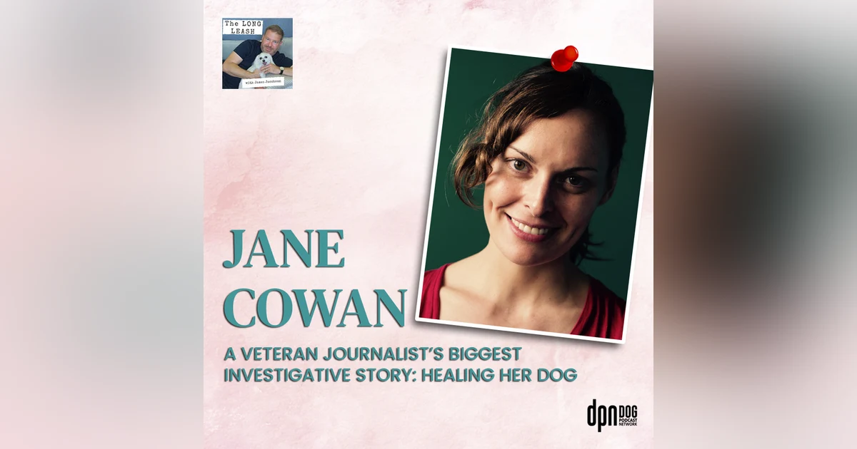 Jane Cowan: Award-winning Journalist’s Biggest Investigative Story, Healing Her Boxer Dog in Supercanine | The Long Leash #33