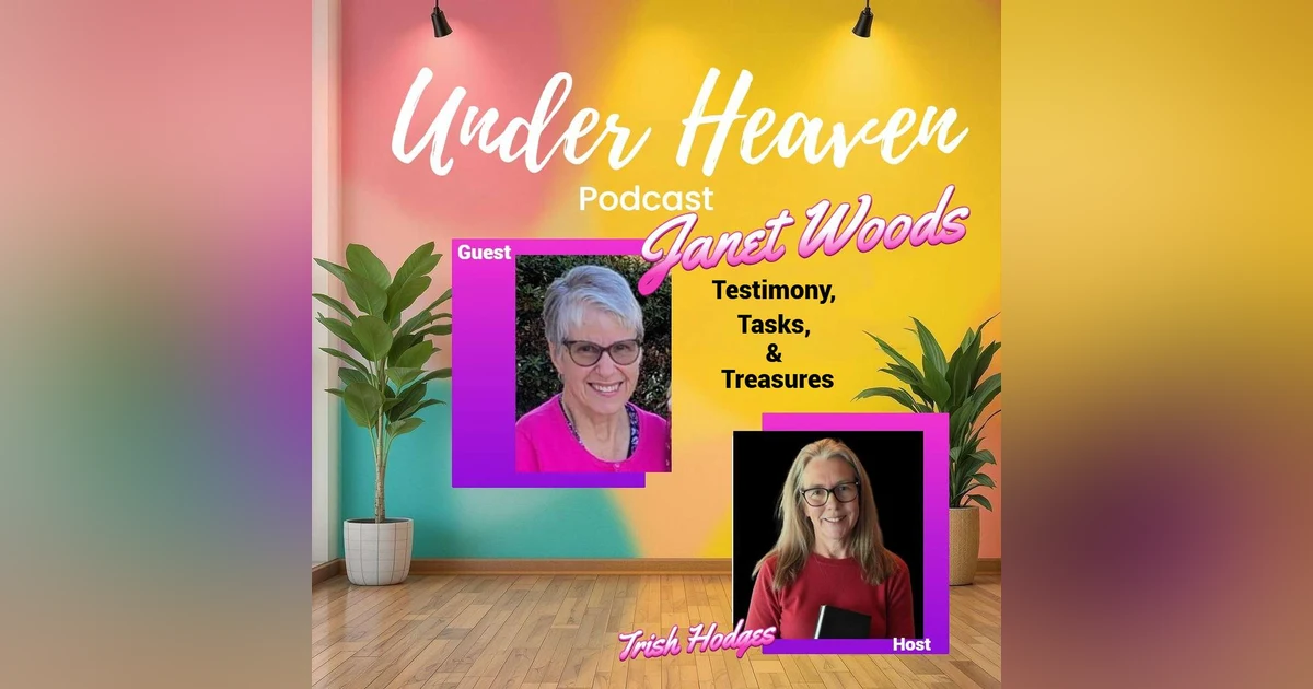 Under Heaven Podcast: Janet Woods pt2 - Testimony, Tasks, and Treasures