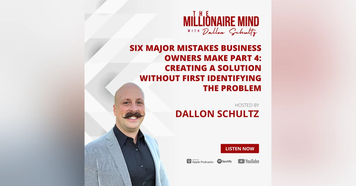 EP65: Six Major Mistakes Business Owners Make Part 4: Creating a Solution Without First Identifying the Problem