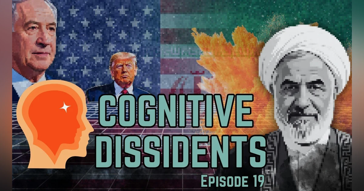 Cognitive Dissidents: Iran Is The New Covid & Hello Greater North America!
