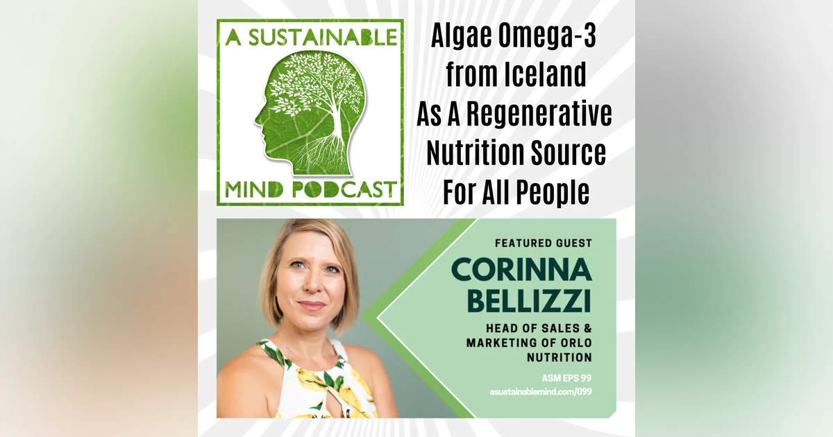 Marjorie Alexander's A Sustainable Mind - Episode 099: Algae Omega-3 from Iceland As A Regenerative Nutrition Source for All People