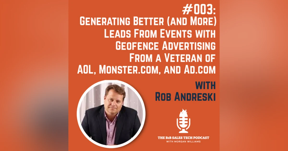 #003: Generating Better (and More) Leads From Events with Geofence Advertising From a Veteran of AOL, Monster.com, and Ad.com w/ Rob Andreski