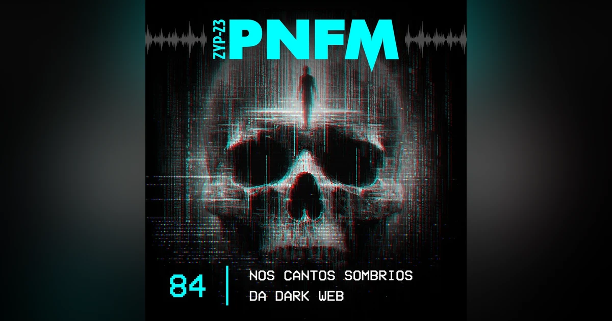 PNFM - EP084 - Nos Cantos Sombrios da Dark Web