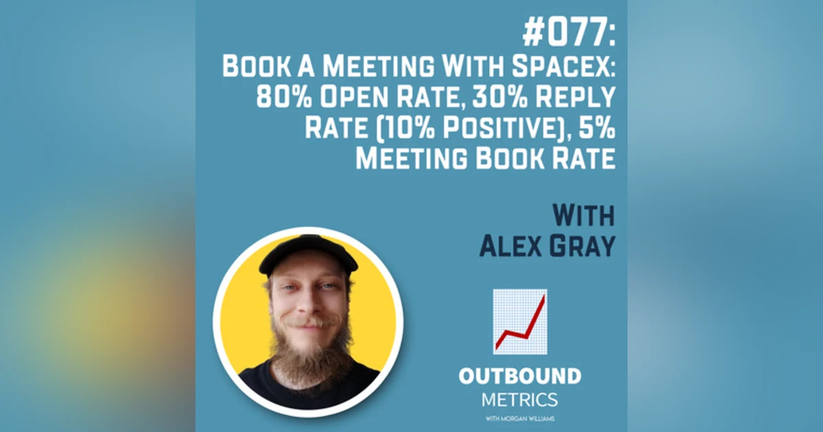 #077: Book a Meeting with SpaceX: 80% open rate, 30% reply rate (10% positive), 5% meeting book rate (Alex Gray)