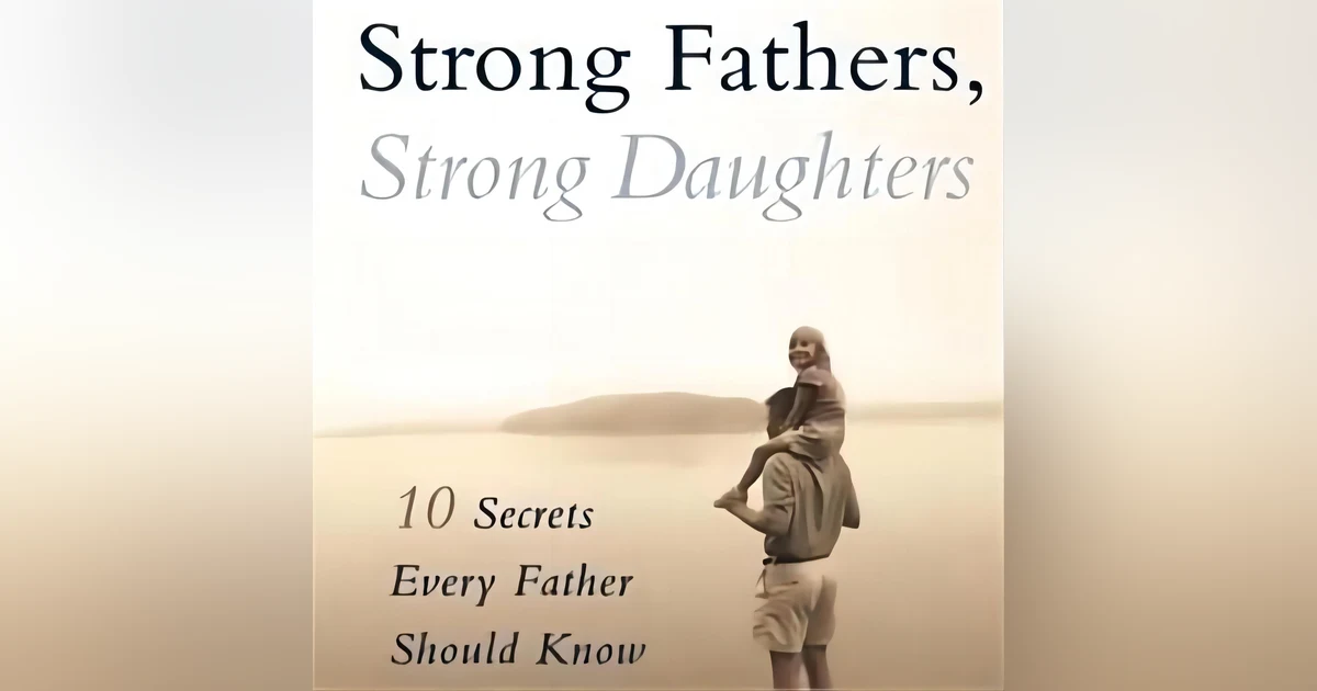 Strong Fathers, Strong Daughters Free Book Summary: Key Insights