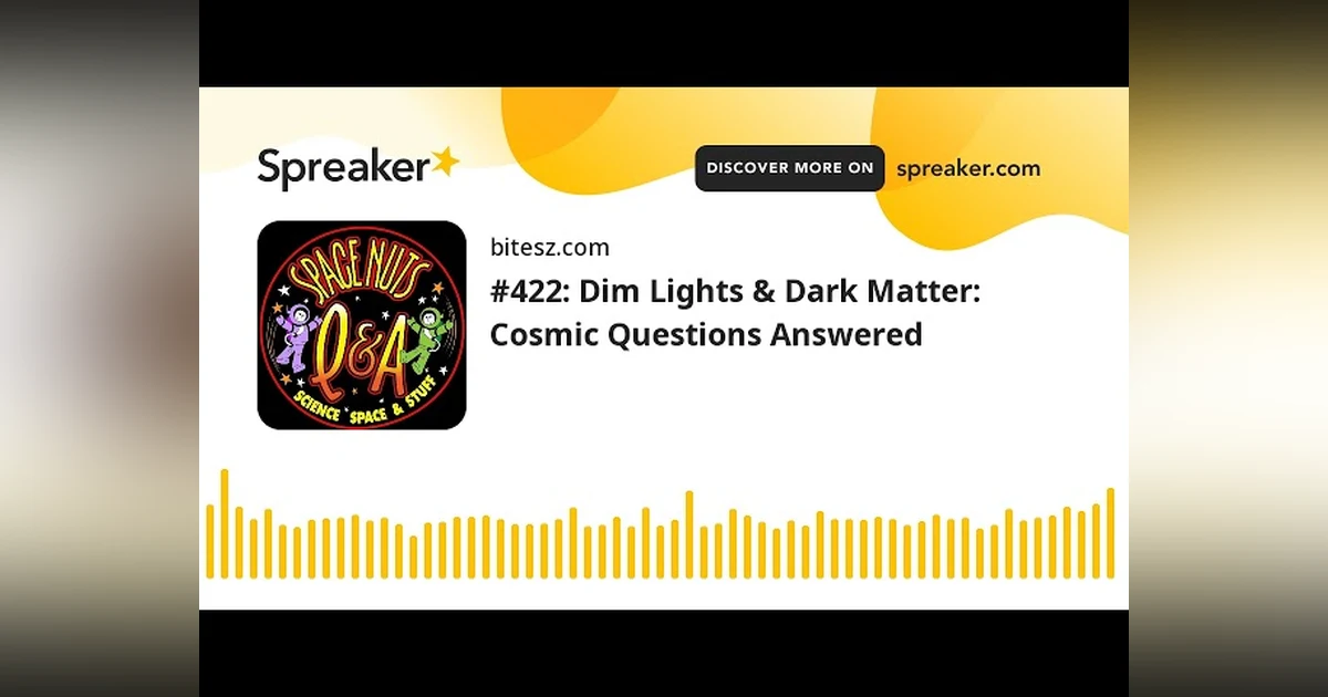 #422: Dim Lights & Dark Matter: Cosmic Questions Answered