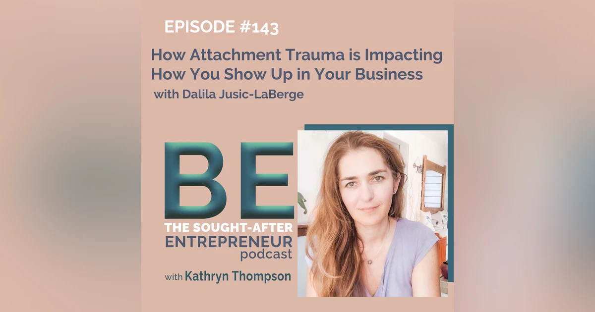 How Attachment Trauma is Impacting How You Show Up in Your Business with Dalila Jusic-LaBerge