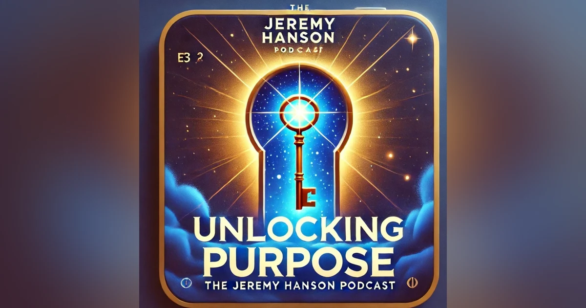 Unlocking Purpose: The Key to Success in Business & Life | The Jeremy Hanson Podcast