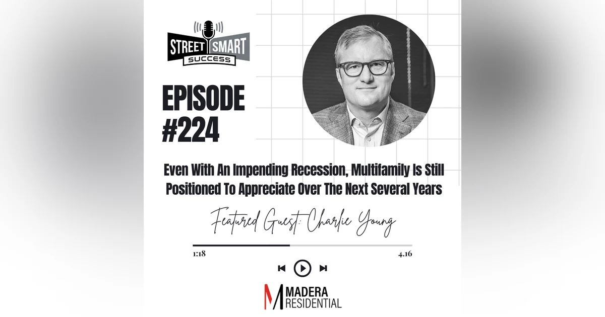 224: Even With An Impending Recession, Multifamily Is Still Positioned To Appreciate Over The Next Several Years