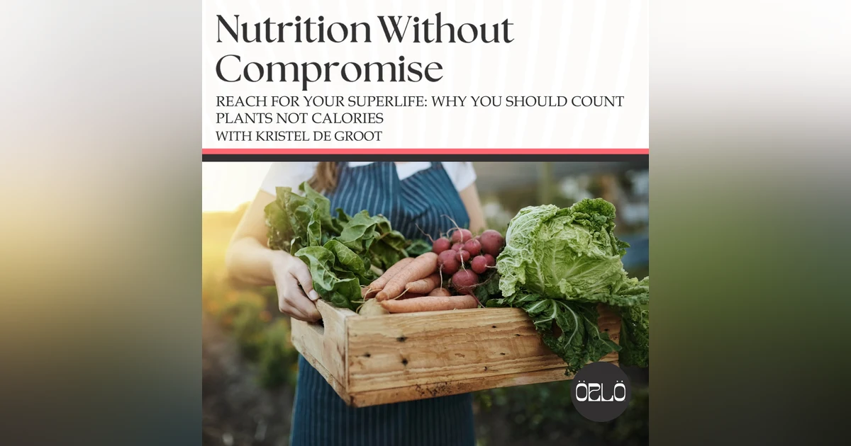 Reach For Your SuperLife: Why You Should Count Plants Not Calories With Kristel de Groot