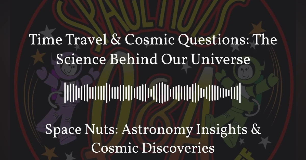 Time Travel & Cosmic Questions: The Science Behind Our Universe | Space Nuts: Astronomy Insights...