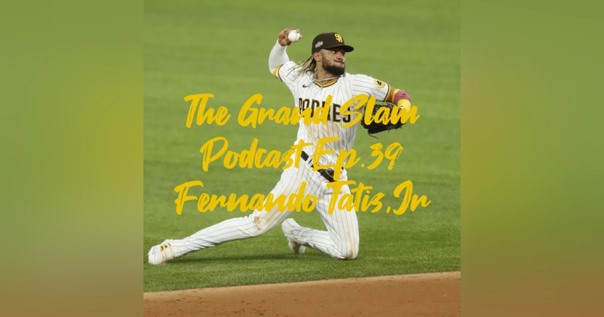 The Grand Slam Podcast Ep.39 Fernando Tatis, Jr