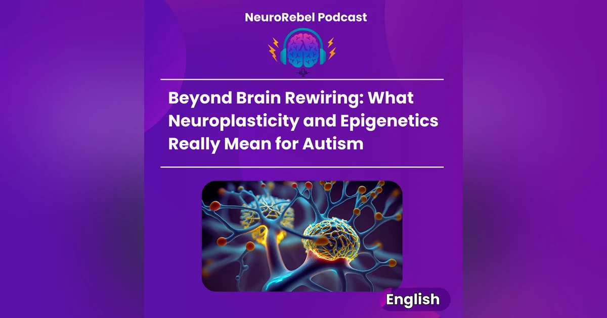 Beyond Brain Rewiring: What Neuroplasticity and Epigenetics Really Mean for Autism