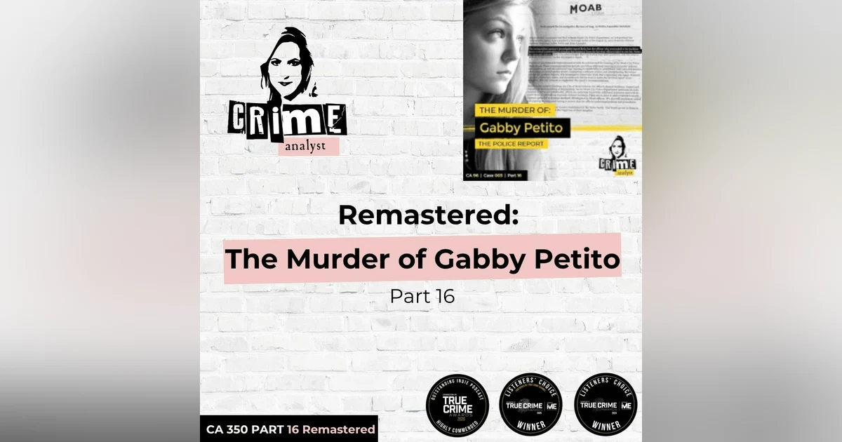 Ep 350: Remastered: The Murder of Gabby Petito, Part 16