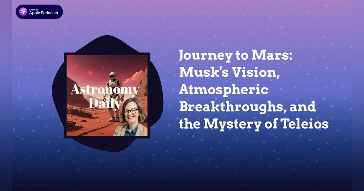 Journey to Mars: Musk’s Vision, Atmospheric Breakthroughs, and the Mystery of Teleios