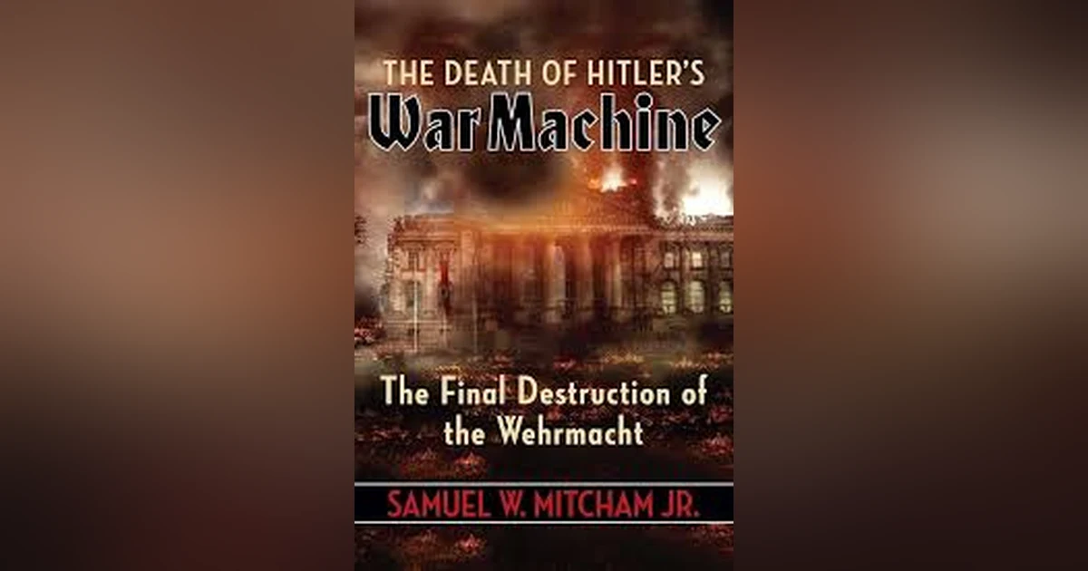 THE DEATH OF HITLER'S WAR MACHINE  AN INTERVIEW WITH AUTHOR SAM MITCHUM