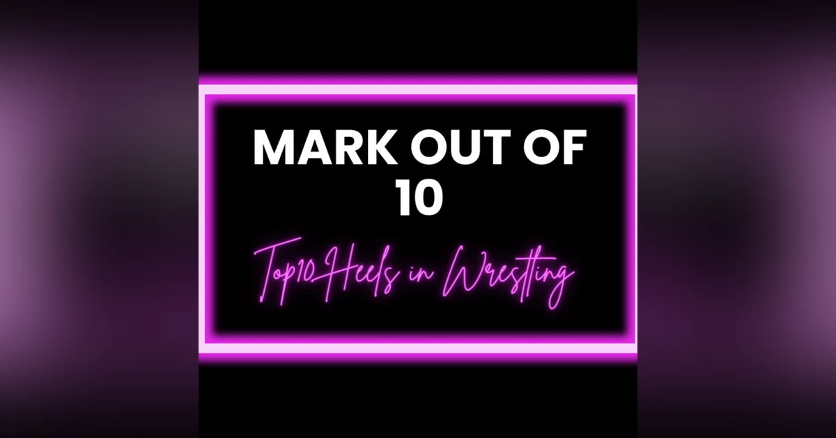 Mark Out Of 10 - Season 2 Episode 10: Top 10 Heels in Wrestling