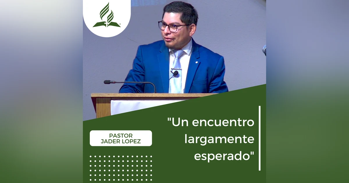 Un encuentro largamente esperado - Pastor Jader Lopez | Reflexión