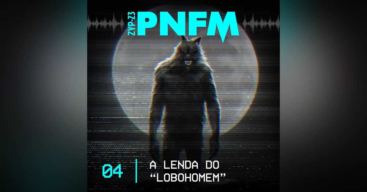 PNFM - EP04 - A Lenda do Lobohomem