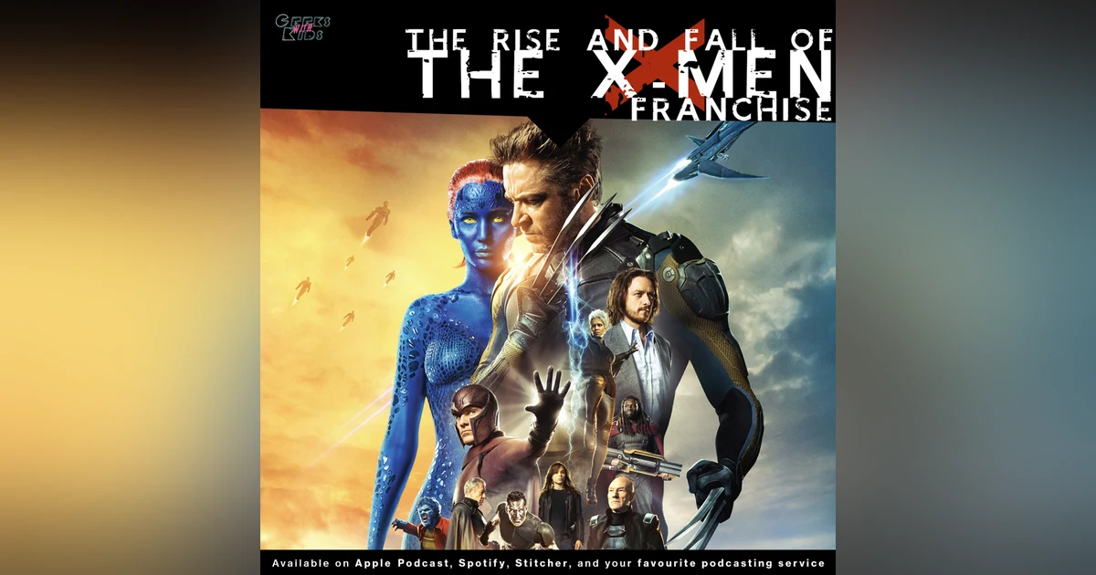 113 - The Rise and Fall of the X-Men franchise