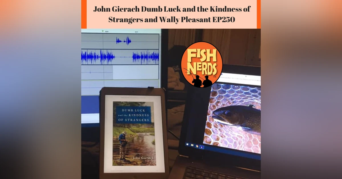 John Gierach Dumb Luck and the Kindness of Strangers and Wally Pleasant EP250