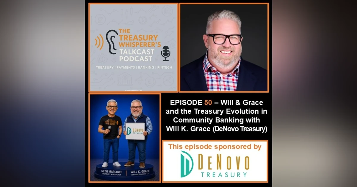 Episode 50 - Will & Grace and The Treasury Evolution in Community Banking with Will K. Grace (DeNovo Treasury)