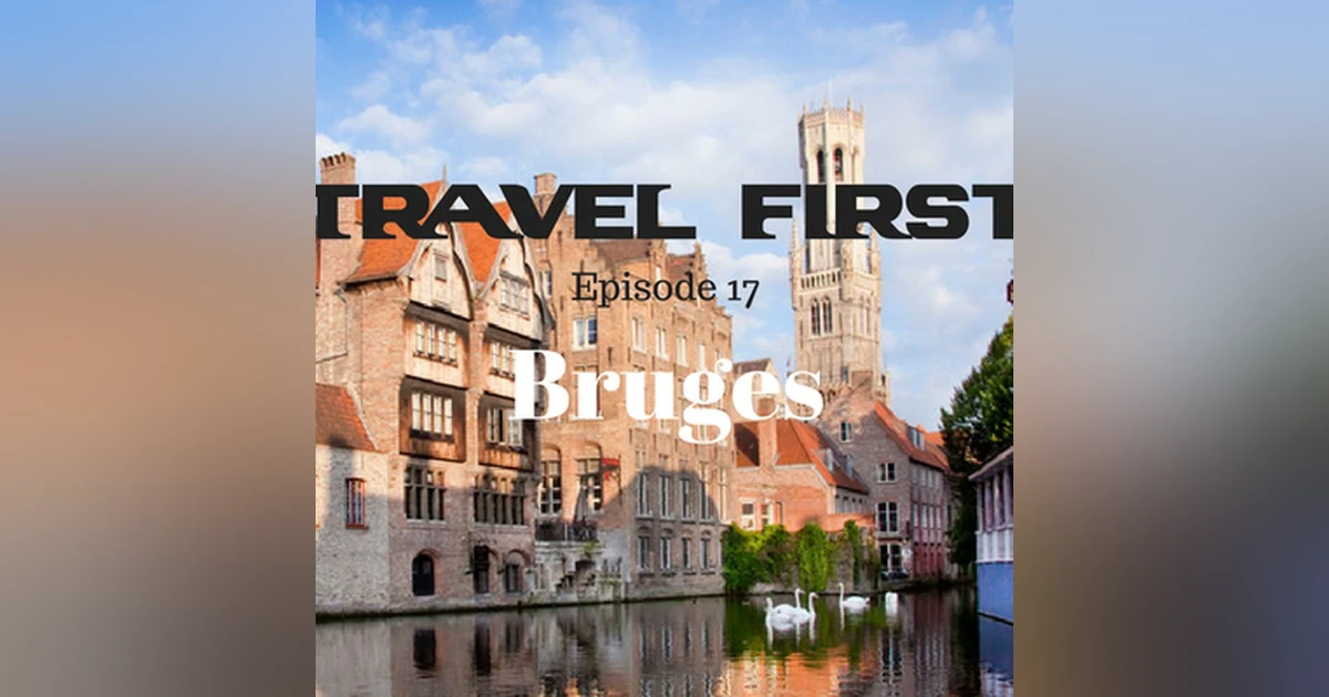 18: Travel First with Alex First & Chris Coleman Episode 17 - Bruges, A City That Will Capture Your Heart