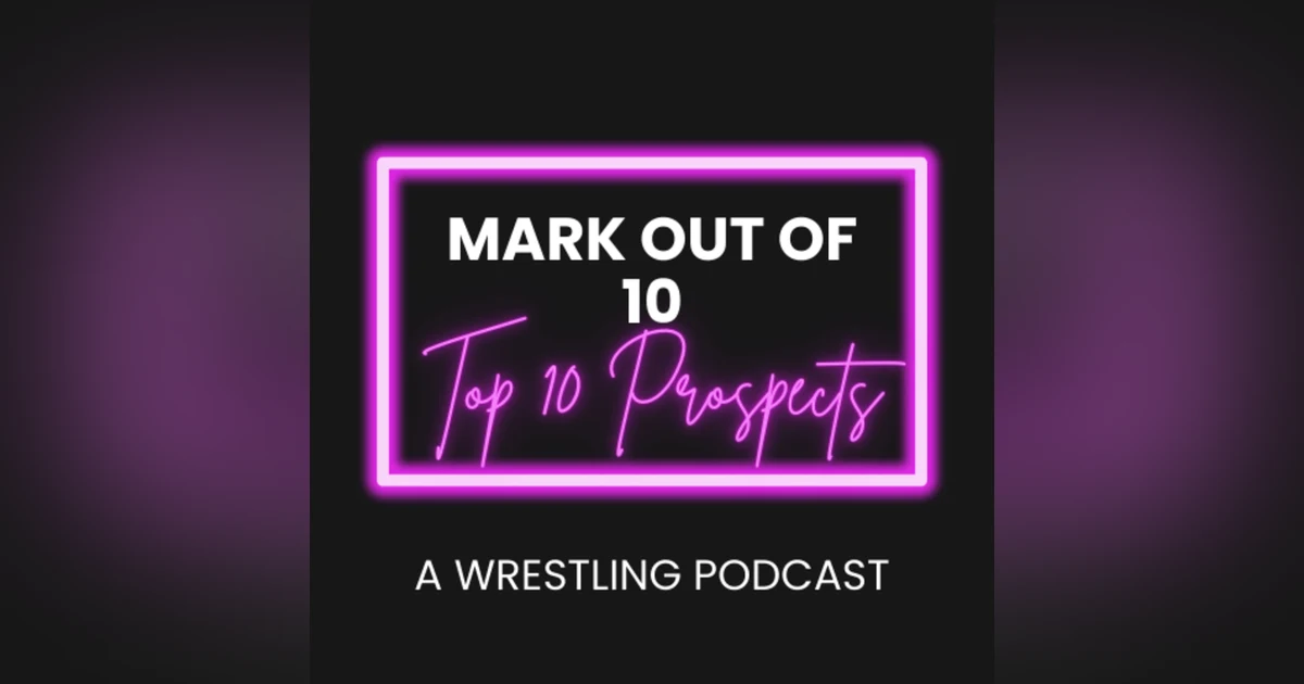 Mark Out Of 10 - Season 2 Episode 7: Top 10 Prospects in Wrestling