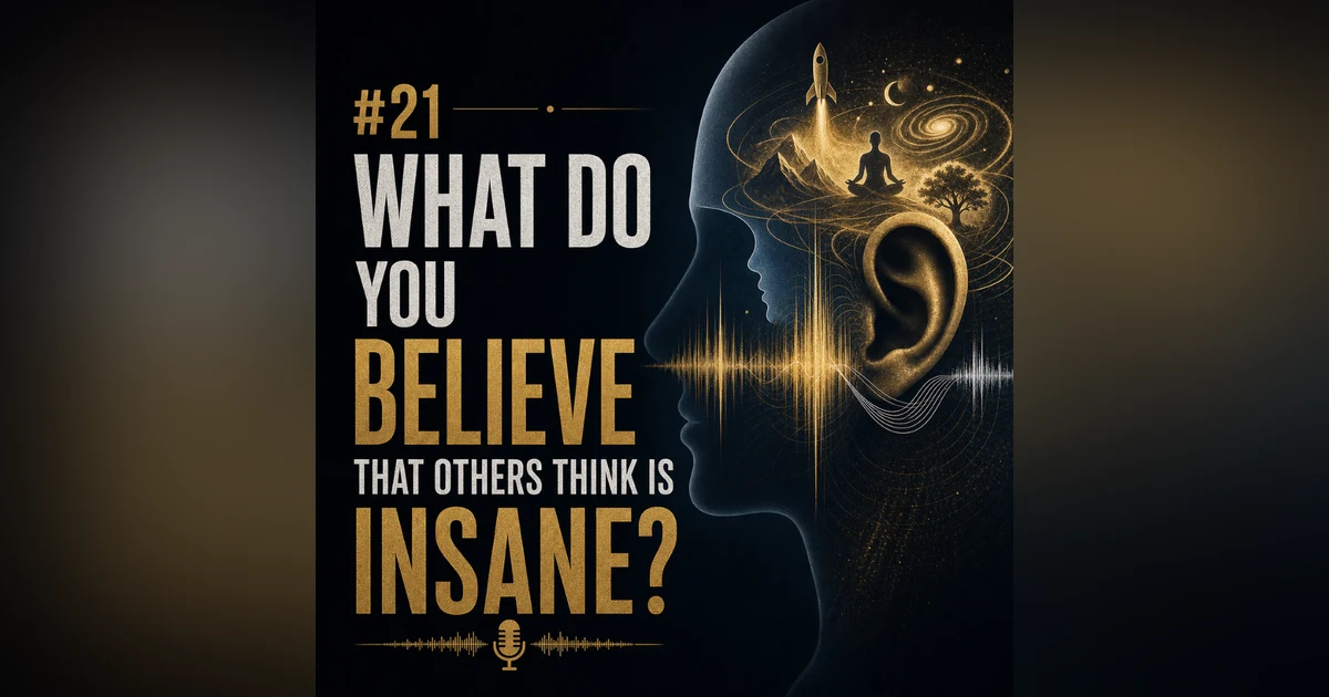 #21 What Do You Believe That Others Think Is Insane?