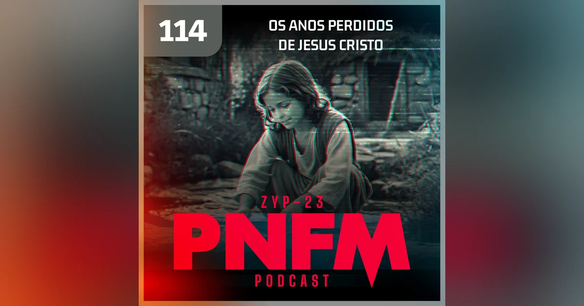 PNFM - EP114 - Os Anos Perdidos de Jesus