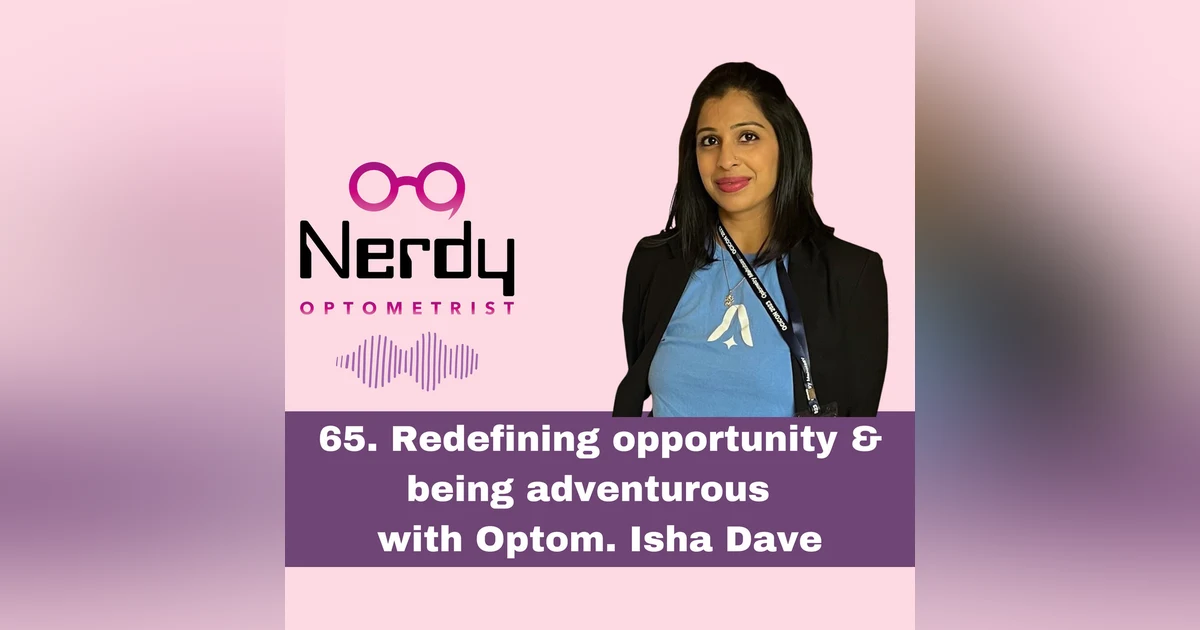 65. Redefining opportunity & being adventurous with Optom.Isha Dave