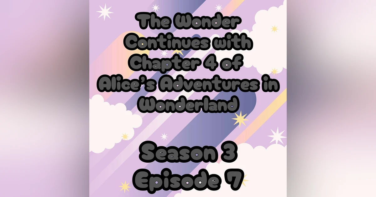 S3 E7 The Wonder Continues with Chapter 4 of Alice's Adventures in Wonderland
