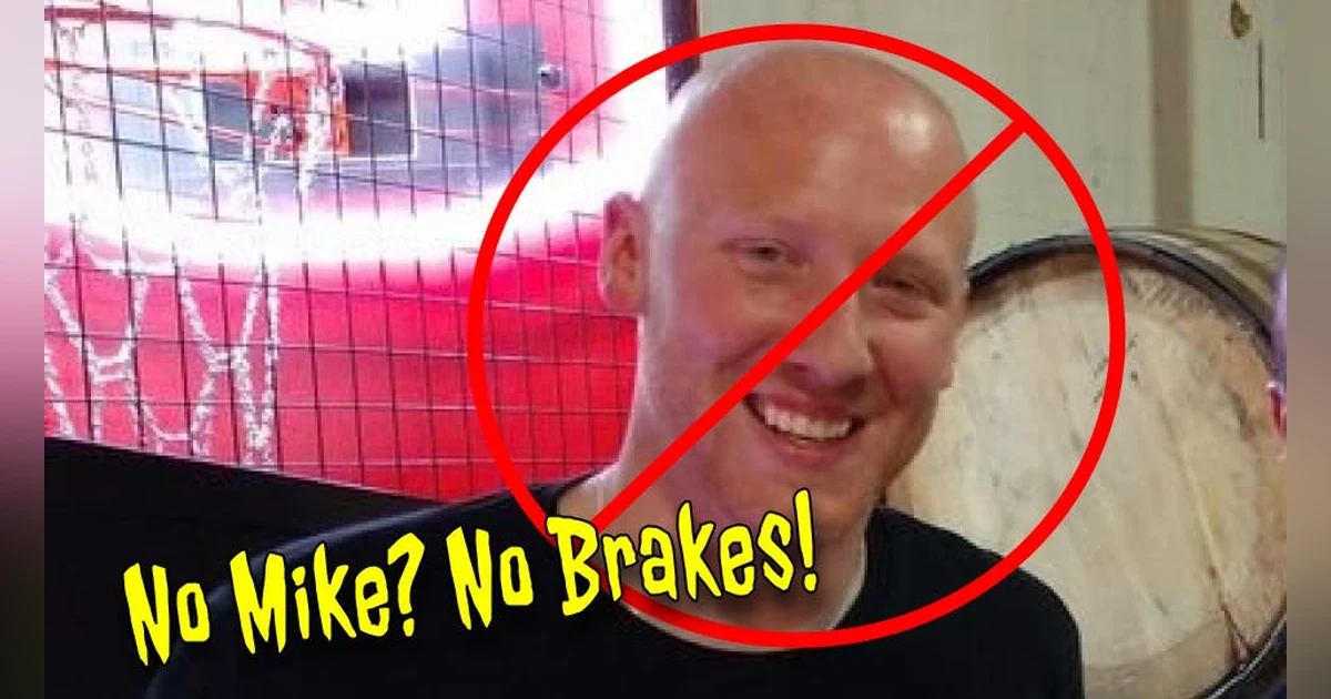No Mike, No Brakes!