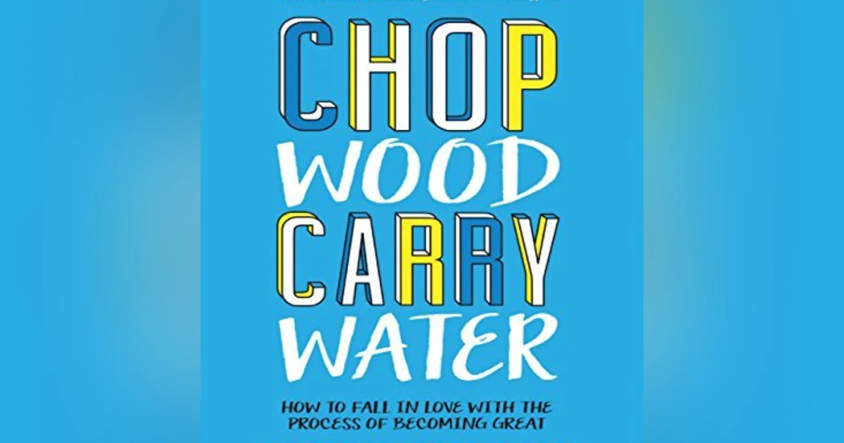 Chop Wood, Carry Water: Embracing the Journey to Mastery and Mindfulness