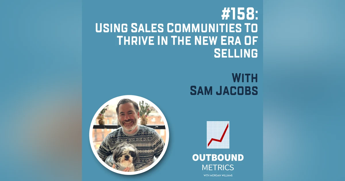 #158: Using Sales Communities to Thrive in the New Era of Selling (Sam Jacobs)