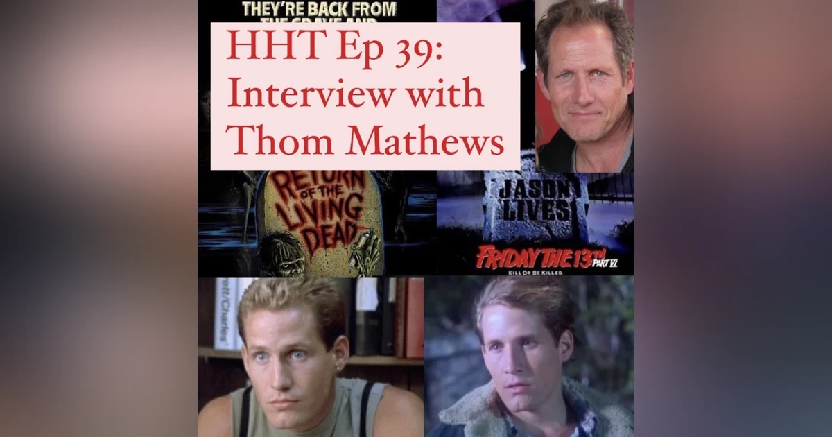 Ep 39: Interview w/Thom Mathews from “F13 Pt VI” & “The Return of the Living Dead”