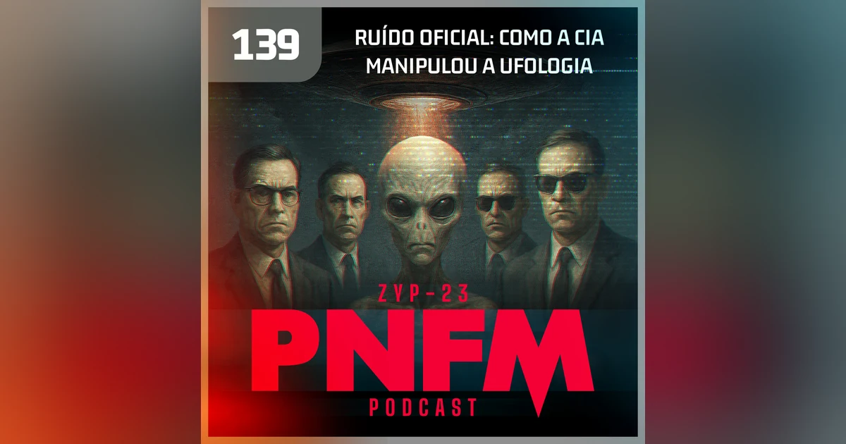PNFM - EP139 - Ruído Oficial: Como a CIA manipulou a Ufologia
