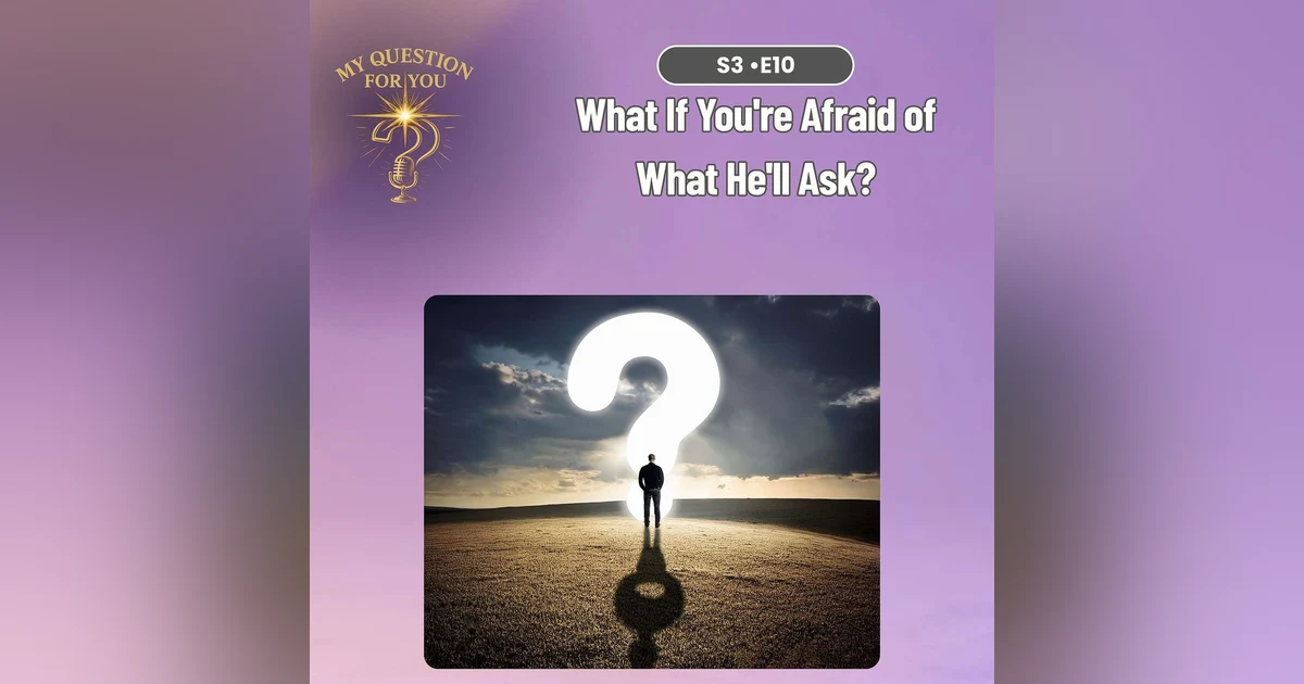 What If You're Afraid of What He'll Ask?