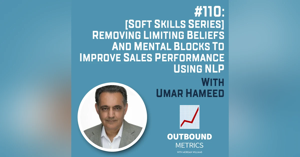 #110: [Soft Skills Series] Removing Limiting Beliefs and Mental Blocks to Improve Sales Performance Using NLP (Umar Hameed)