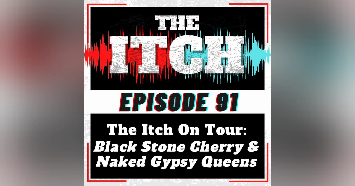 E91 The Itch On Tour: Black Stone Cherry & Naked Gypsy Queens