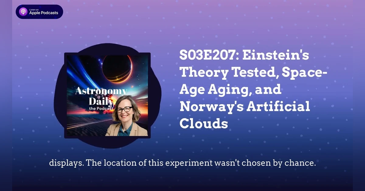 S03E207: Einstein’s Theory Tested, Space-Age Aging, and Norway’s Artificial Clouds