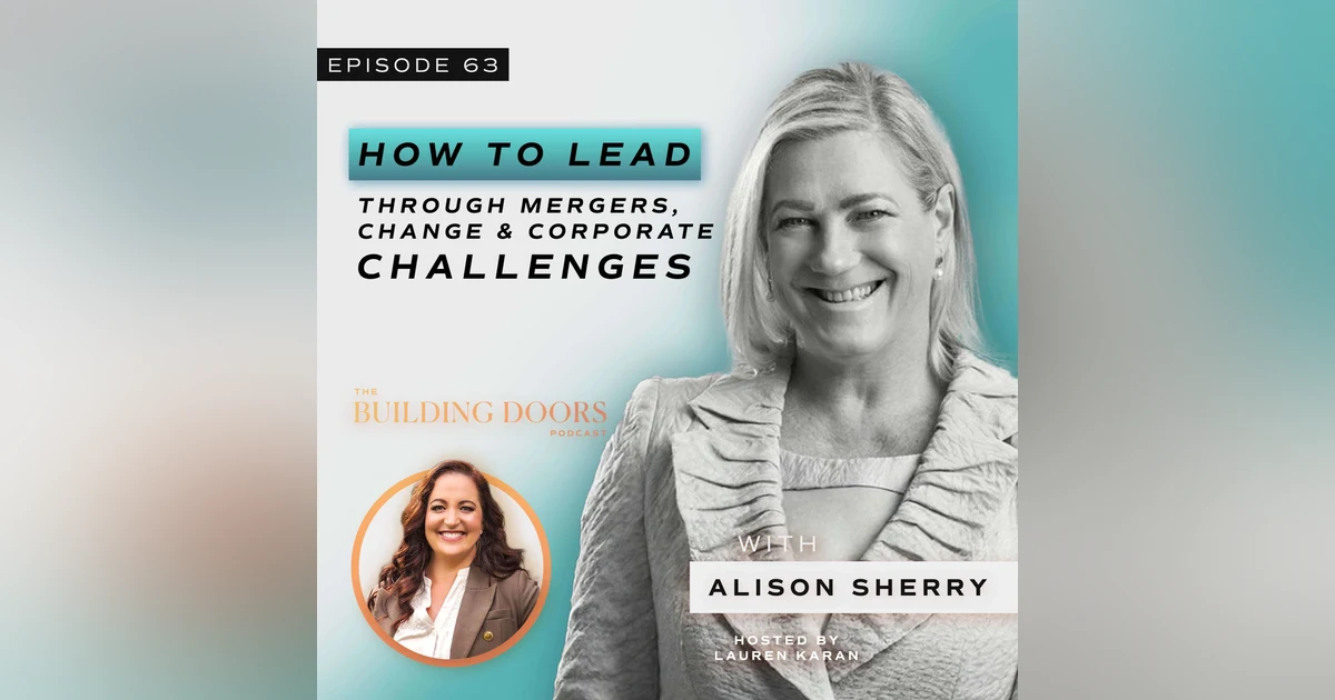 63. How to Lead Through Mergers, Change & Corporate Challenges with Alison Sherry