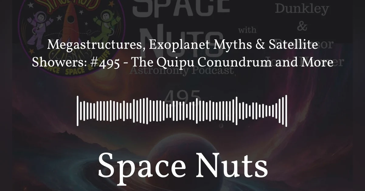 Megastructures, Exoplanet Myths & Satellite Showers: #495 - The Quipu Conundrum and More | Space...